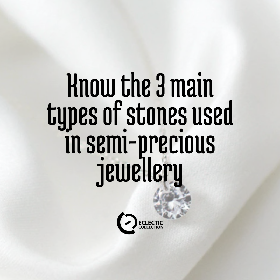 Know the 3 main types of stones used in semi-precious jewellery