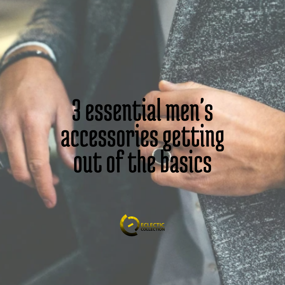 3 essential men's accessories getting out of the basics