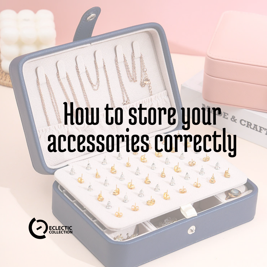 How to store your accessories correctly